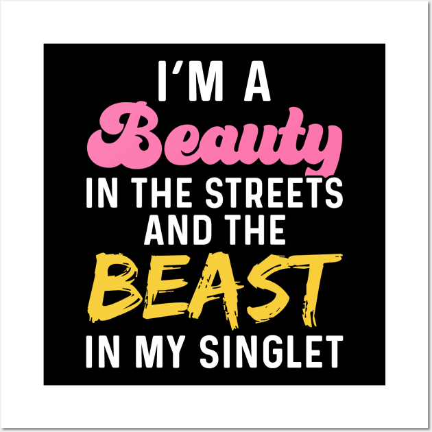 I'm A Beauty In The Streets And The Beast In My Singlet Wall Art by maxcode